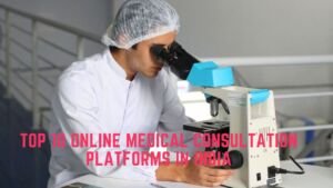Top 10 Online Medical Consultation Platforms in India